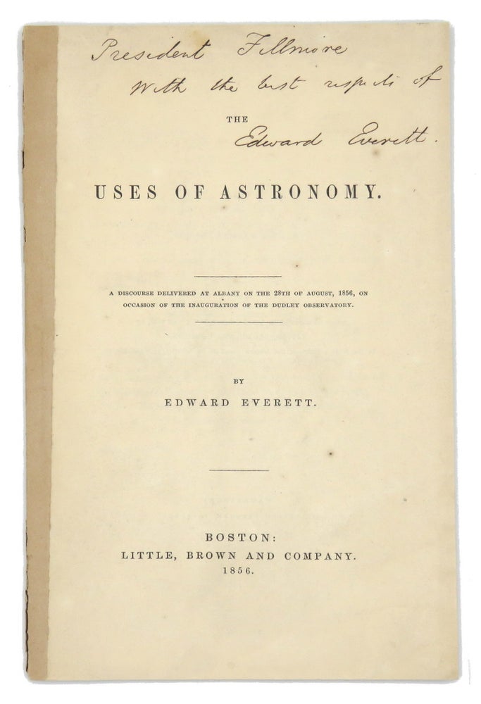 Item #2745 Uses Of Astronomy; A Discourse Delivered at Albany on the 28th of August, 1856, on Occasion of the Inauguration of the Dudley Observatory. Edward Everett, Millard Fillmore.